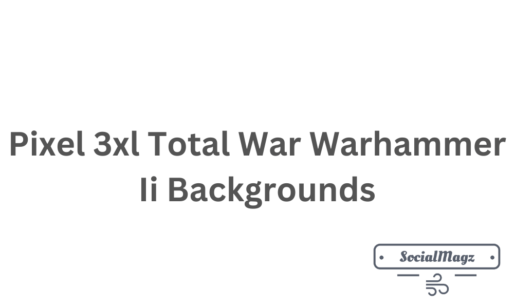 Pixel 3xl Total War Warhammer Ii Backgrounds