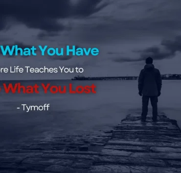 Love What You Have, Before Life Teaches You To Lov - Tymoff