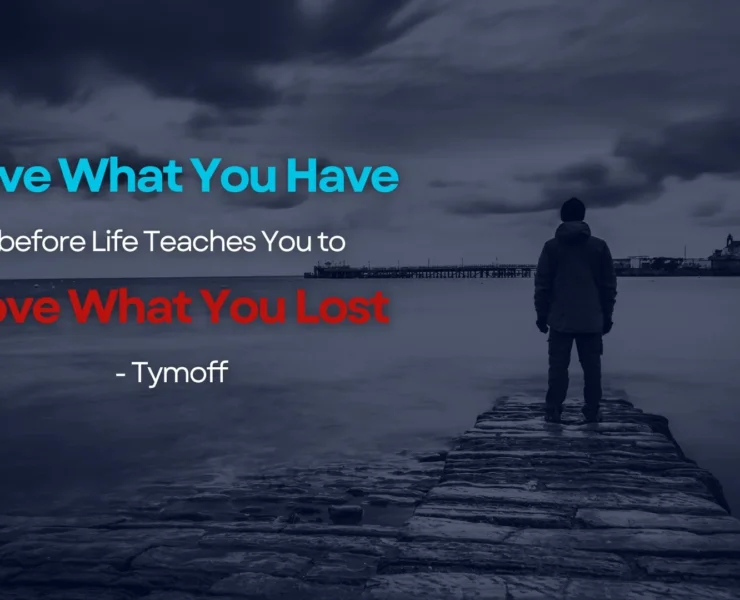 Love What You Have, Before Life Teaches You To Lov - Tymoff