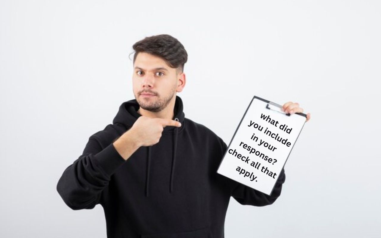 What Did You Include In Your Response? Check All That Apply.